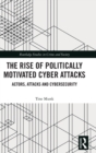 The Rise of Politically Motivated Cyber Attacks : Actors, Attacks and Cybersecurity - Book
