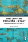 Armed Groups and International Legitimacy : Child Soldiers in Intra-State Conflict - Book