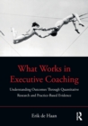 What Works in Executive Coaching : Understanding Outcomes Through Quantitative Research and Practice-Based Evidence - Book