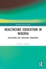 Healthcare Education in Nigeria : Evolutions and Emerging Paradigms - Book