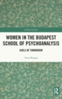 Women in the Budapest School of Psychoanalysis : Girls of Tomorrow - Book