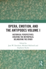 Opera, Emotion, and the Antipodes Volume I : Historical Perspectives: Creating the Metropolis; Delineating the Other - Book