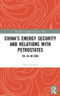 China’s Energy Security and Relations With Petrostates : Oil as an Idea - Book