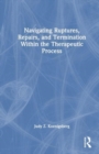 Navigating Ruptures, Repairs, and Termination Within the Therapeutic Process - Book