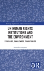 UN Human Rights Institutions and the Environment : Synergies, Challenges, Trajectories - Book