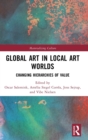 Global Art in Local Art Worlds : Changing Hierarchies of Value - Book