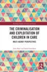 The Criminalisation and Exploitation of Children in Care : Multi-Agency Perspectives - Book