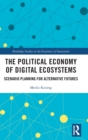 The Political Economy of Digital Ecosystems : Scenario Planning for Alternative Futures - Book