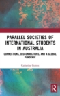 Parallel Societies of International Students in Australia : Connections, Disconnections, and a Global Pandemic - Book