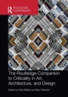 The Routledge Companion to Criticality in Art, Architecture, and Design - Book