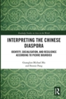 Interpreting the Chinese Diaspora : Identity, Socialisation, and Resilience According to Pierre Bourdieu - Book