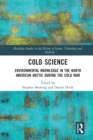 Cold Science : Environmental Knowledge in the North American Arctic during the Cold War - Book