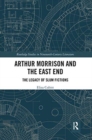 Arthur Morrison and the East End : The Legacy of Slum Fictions - Book