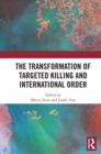 The Transformation of Targeted Killing and International Order - Book