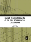 Balkan Transnationalism at the Time of Neoliberal Catastrophe - Book