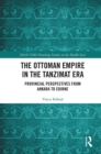 The Ottoman Empire in the Tanzimat Era : Provincial Perspectives from Ankara to Edirne - Book