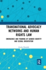 Transnational Advocacy Networks and Human Rights Law : Emergence and Framing of Gender Identity and Sexual Orientation - Book