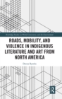 Roads, Mobility, and Violence in Indigenous Literature and Art from North America - Book