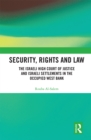 Security, Rights and Law : The Israeli High Court of Justice and Israeli Settlements in the Occupied West Bank - Book