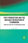 Post-Production and the Invisible Revolution of Filmmaking : From the Silent Era to Synchronized Sound - Book