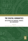The Digital Humanities : Implications for Librarians, Libraries, and Librarianship - Book