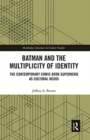 Batman and the Multiplicity of Identity : The Contemporary Comic Book Superhero as Cultural Nexus - Book