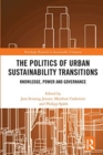 The Politics of Urban Sustainability Transitions : Knowledge, Power and Governance - Book
