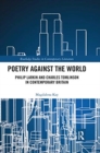 Poetry Against the World : Philip Larkin and Charles Tomlinson in Contemporary Britain - Book