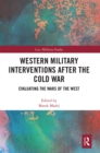 Western Military Interventions After The Cold War : Evaluating the Wars of the West - Book