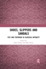 Shoes, Slippers, and Sandals : Feet and Footwear in Classical Antiquity - Book