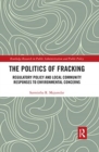 The Politics of Fracking : Regulatory Policy and Local Community Responses to Environmental Concerns - Book