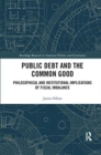 Public Debt and the Common Good : Philosophical and Institutional Implications of Fiscal Imbalance - Book