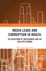 Media Leaks and Corruption in Brazil : The Infostorm of Impeachment and the Lava-Jato Scandal - Book