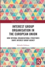 Interest Group Organisation in the European Union : How Internal Organisational Structures Shape Interest Group Agency - Book