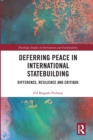 Deferring Peace in International Statebuilding : Difference, Resilience and Critique - Book