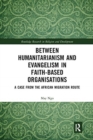 Between Humanitarianism and Evangelism in Faith-based Organisations : A Case from the African Migration Route - Book