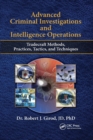 Advanced Criminal Investigations and Intelligence Operations : Tradecraft Methods, Practices, Tactics, and Techniques - Book