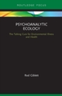 Psychoanalytic Ecology : The Talking Cure for Environmental Illness and Health - Book