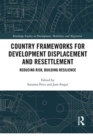 Country Frameworks for Development Displacement and Resettlement : Reducing Risk, Building Resilience - Book