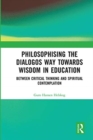Philosophising the Dialogos Way towards Wisdom in Education : Between Critical Thinking and Spiritual Contemplation - Book