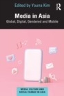 Media in Asia : Global, Digital, Gendered and Mobile - Book