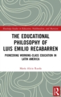 The Educational Philosophy of Luis Emilio Recabarren : Pioneering Working-Class Education in Latin America - Book