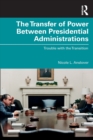 The Transfer of Power Between Presidential Administrations : Trouble with the Transition - Book