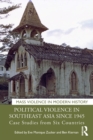 Political Violence in Southeast Asia since 1945 : Case Studies from Six Countries - Book
