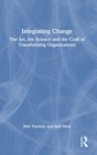 Integrating Change : The Art, the Science and the Craft of Transforming Organizations - Book