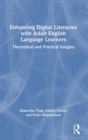 Enhancing Digital Literacies with Adult English Language Learners : Theoretical and Practical Insights - Book