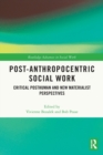 Post-Anthropocentric Social Work : Critical Posthuman and New Materialist Perspectives - Book