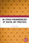 An Ethico-Phenomenology of Digital Art Practices - Book