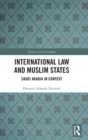 International Law and Muslim States : Saudi Arabia in Context - Book