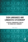 Sign Languages and Linguistic Citizenship : A Critical Ethnographic Study of the Yangon Deaf Community - Book